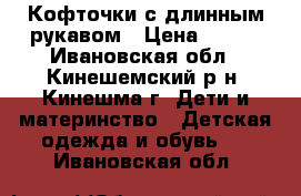 Кофточки с длинным рукавом › Цена ­ 300 - Ивановская обл., Кинешемский р-н, Кинешма г. Дети и материнство » Детская одежда и обувь   . Ивановская обл.